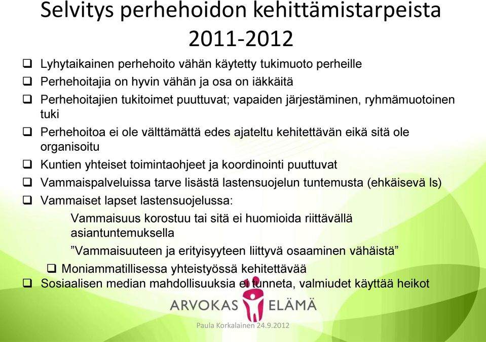 koordinointi puuttuvat Vammaispalveluissa tarve lisästä lastensuojelun tuntemusta (ehkäisevä ls) Vammaiset lapset lastensuojelussa: Vammaisuus korostuu tai sitä ei huomioida