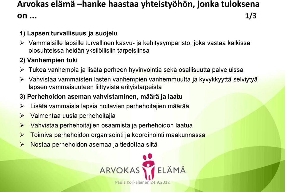 Tukea vanhempia ja lisätä perheen hyvinvointia sekä osallisuutta palveluissa Vahvistaa vammaisten lasten vanhempien vanhemmuutta ja kyvykkyyttä selviytyä lapsen vammaisuuteen liittyvistä