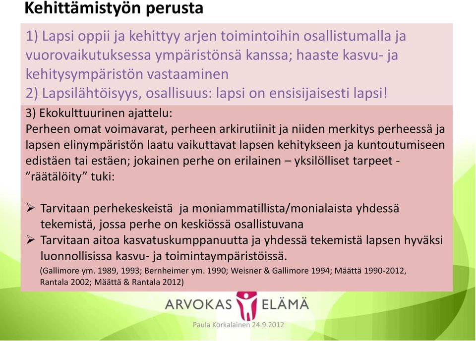 3) Ekokulttuurinen ajattelu: Perheen omat voimavarat, perheen arkirutiinit ja niiden merkitys perheessä ja lapsen elinympäristön laatu vaikuttavat lapsen kehitykseen ja kuntoutumiseen edistäen tai