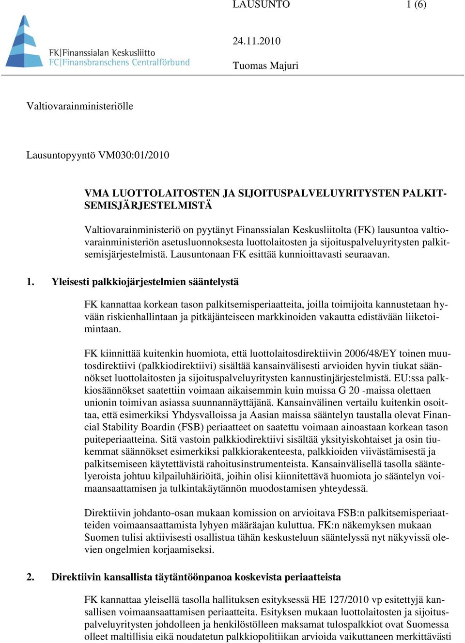 Yleisesti palkkiojärjestelmien sääntelystä FK kannattaa korkean tason palkitsemisperiaatteita, joilla toimijoita kannustetaan hyvään riskienhallintaan ja pitkäjänteiseen markkinoiden vakautta