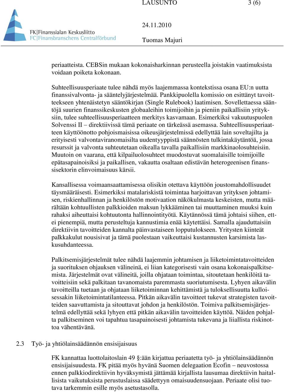 Pankkipuolella komissio on esittänyt tavoitteekseen yhtenäistetyn sääntökirjan (Single Rulebook) laatimisen.
