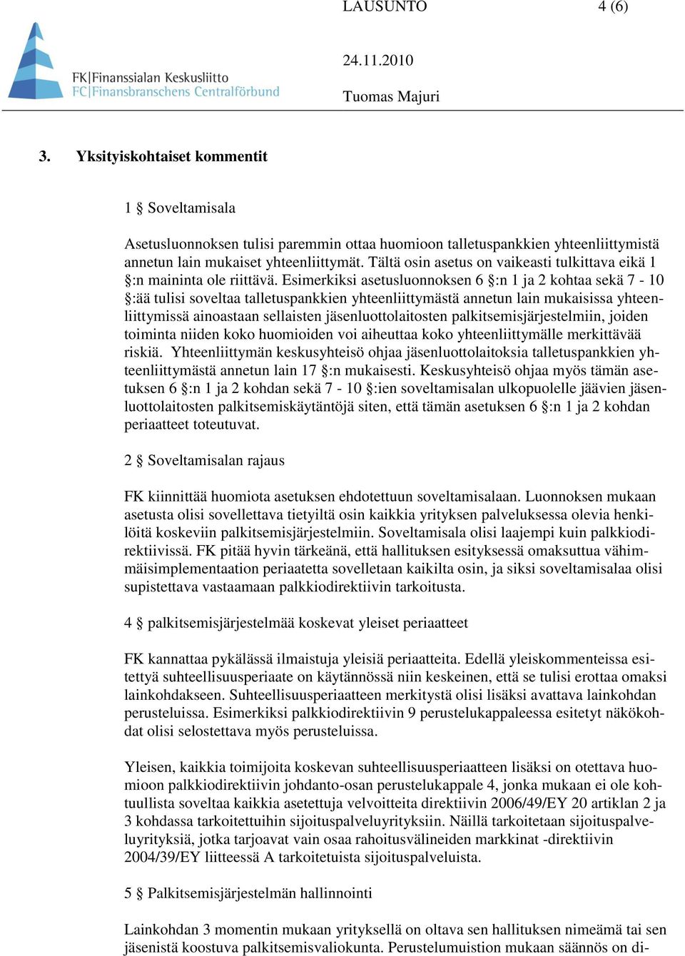 Esimerkiksi asetusluonnoksen 6 :n 1 ja 2 kohtaa sekä 7-10 :ää tulisi soveltaa talletuspankkien yhteenliittymästä annetun lain mukaisissa yhteenliittymissä ainoastaan sellaisten jäsenluottolaitosten