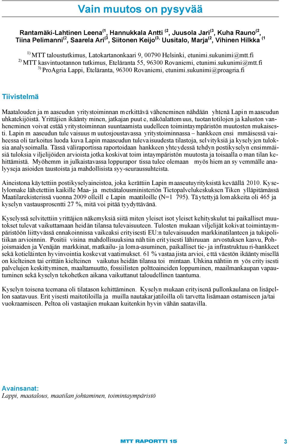 sukunimi@proagria.fi Tiivistelmä Maatalouden ja m aaseudun yritystoiminnan merkittävä väheneminen nähdään yhtenä Lapin maaseudun uhkatekijöistä.