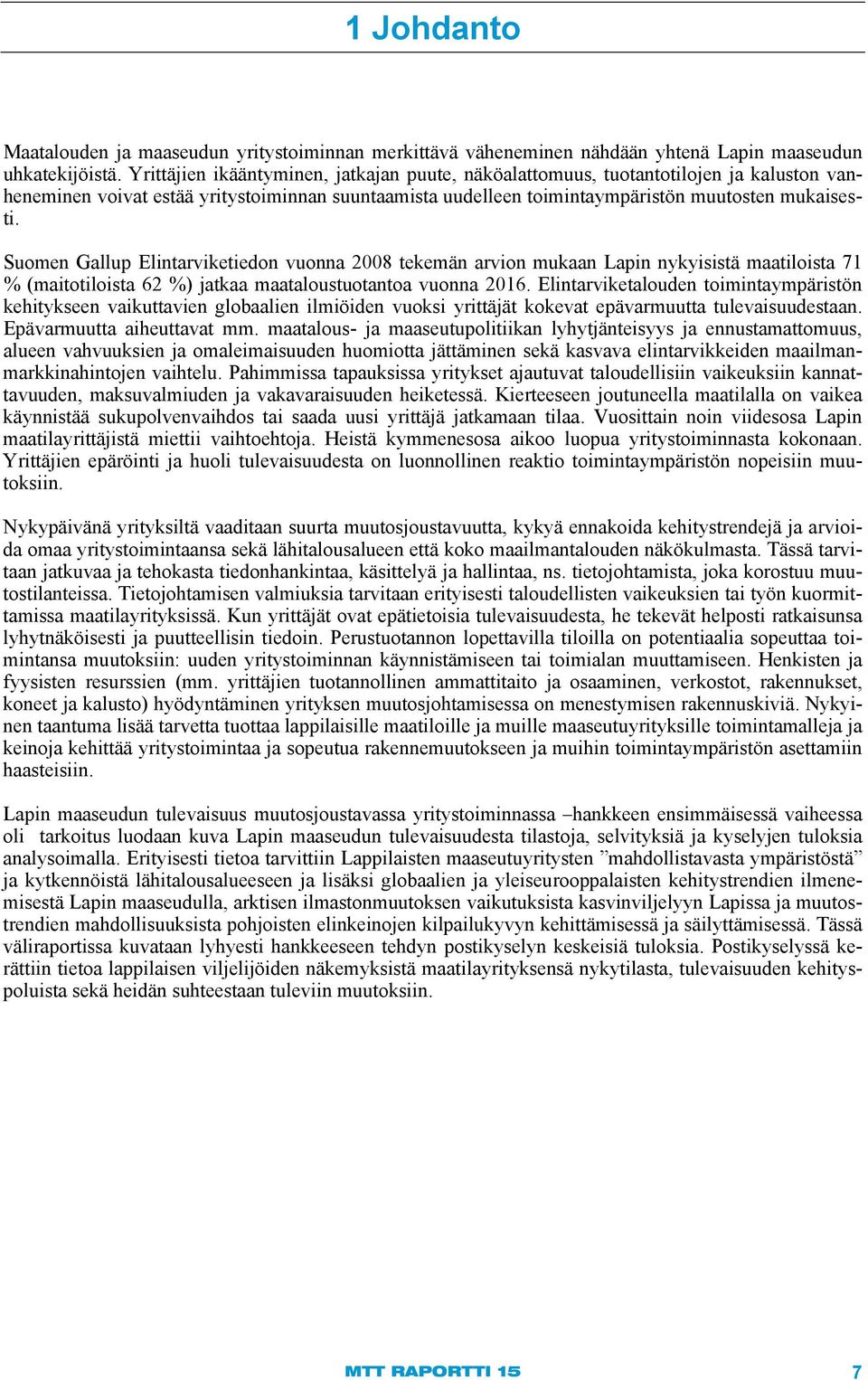 Suomen Gallup Elintarviketiedon vuonna 2008 tekemän arvion mukaan Lapin nykyisistä maatiloista 71 % (maitotiloista 62 %) jatkaa maataloustuotantoa vuonna 2016.