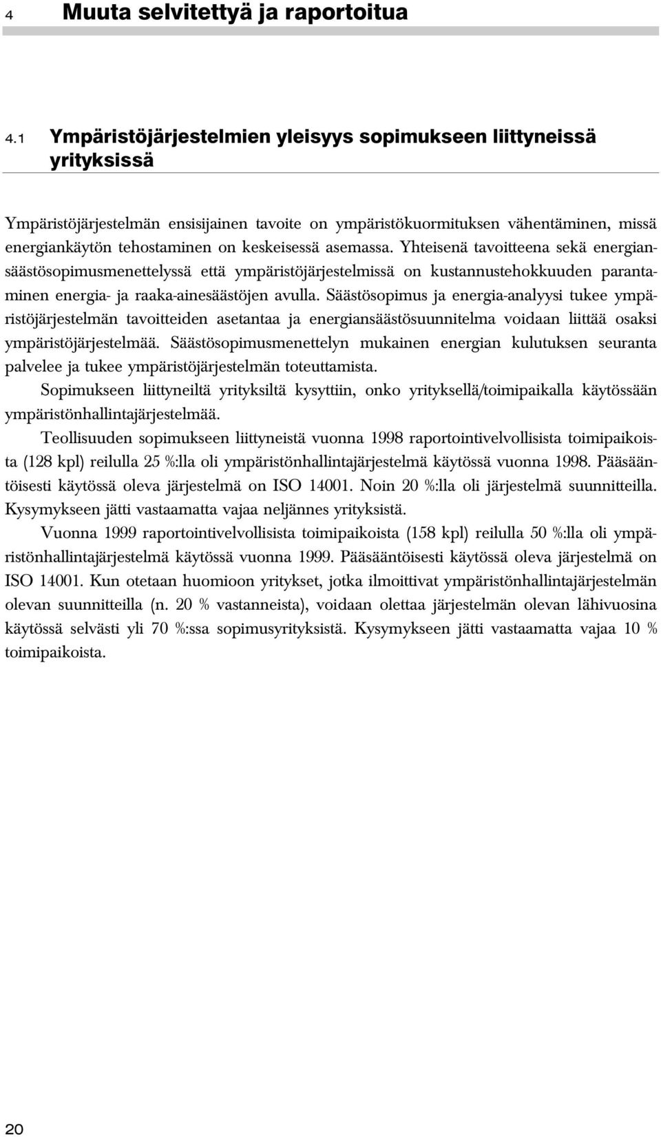 keskeisessä asemassa. Yhteisenä tavoitteena sekä energiansäästösopimusmenettelyssä että ympäristöjärjestelmissä on kustannustehokkuuden parantaminen energia- ja raaka-ainesäästöjen avulla.