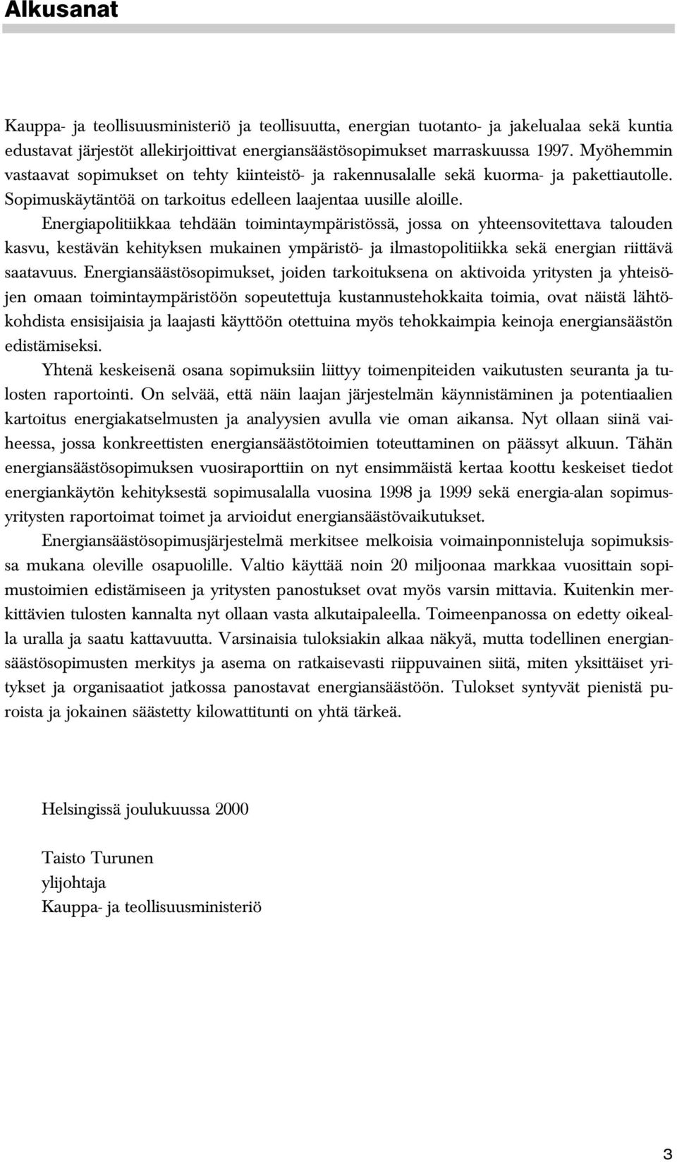 Energiapolitiikkaa tehdään toimintaympäristössä, jossa on yhteensovitettava talouden kasvu, kestävän kehityksen mukainen ympäristö- ja ilmastopolitiikka sekä energian riittävä saatavuus.