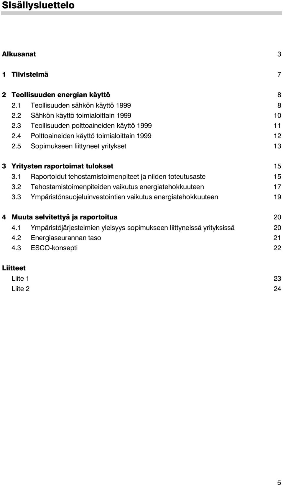 1 Raportoidut tehostamistoimenpiteet ja niiden toteutusaste 15 3.2 Tehostamistoimenpiteiden vaikutus energiatehokkuuteen 17 3.