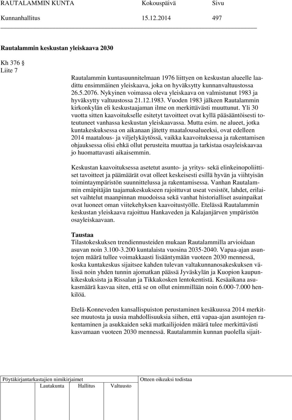 26.5.2076. Nykyinen voimassa oleva yleiskaava on valmistunut 1983 ja hyväksytty valtuustossa 21.12.1983. Vuoden 1983 jälkeen Rautalammin kirkonkylän eli keskustaajaman ilme on merkittävästi muuttunut.