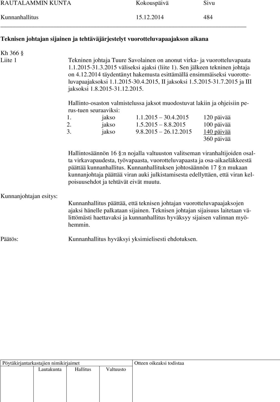 2015 ja III jaksoksi 1.8.2015-31.12.2015. Hallinto-osaston valmistelussa jaksot muodostuvat lakiin ja ohjeisiin perus-tuen seuraaviksi: 1. jakso 1.1.2015 30.4.2015 120 päivää 2. jakso 1.5.2015 8.8.2015 100 päivää 3.