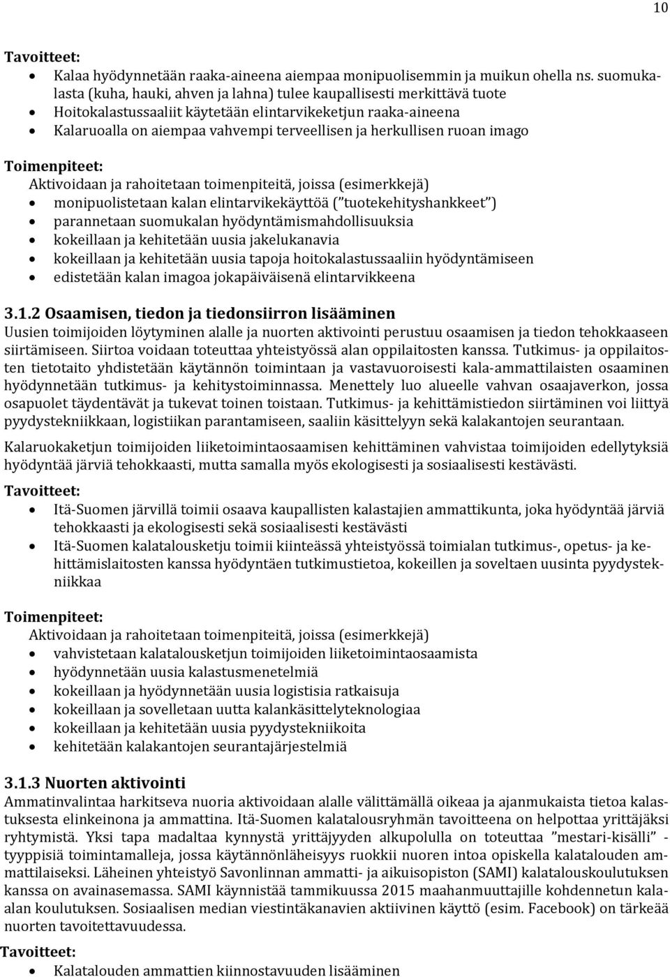 herkullisen ruoan imago monipuolistetaan kalan elintarvikekäyttöä ( tuotekehityshankkeet ) parannetaan suomukalan hyödyntämismahdollisuuksia kokeillaan ja kehitetään uusia jakelukanavia kokeillaan ja