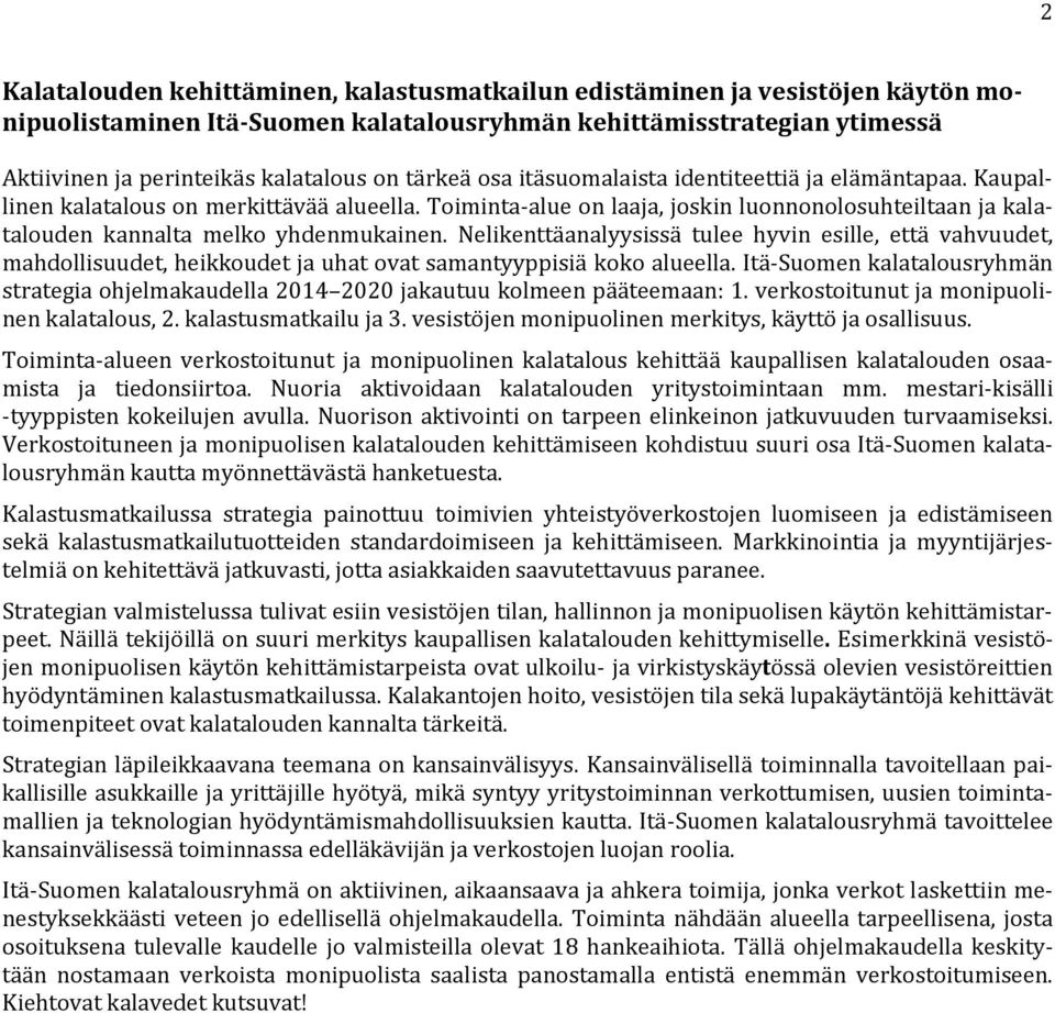 Toiminta-alue on laaja, joskin luonnonolosuhteiltaan ja kalatalouden kannalta melko yhdenmukainen.