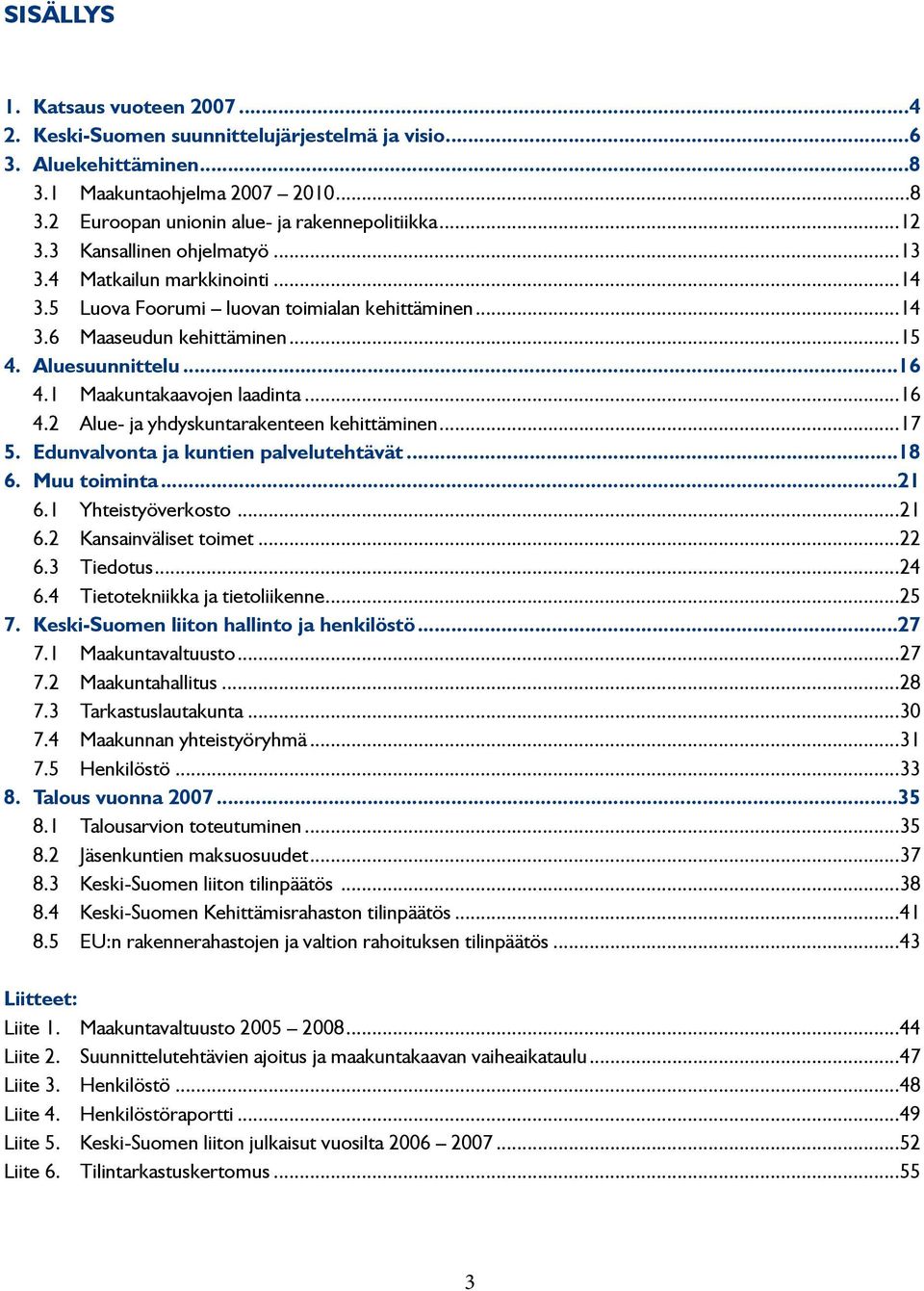 1 Maakuntakaavojen laadinta...16 4.2 Alue- ja yhdyskuntarakenteen kehittäminen...17 5. Edunvalvonta ja kuntien palvelutehtävät...18 6. Muu toiminta...21 6.1 Yhteistyöverkosto...21 6.2 Kansainväliset toimet.