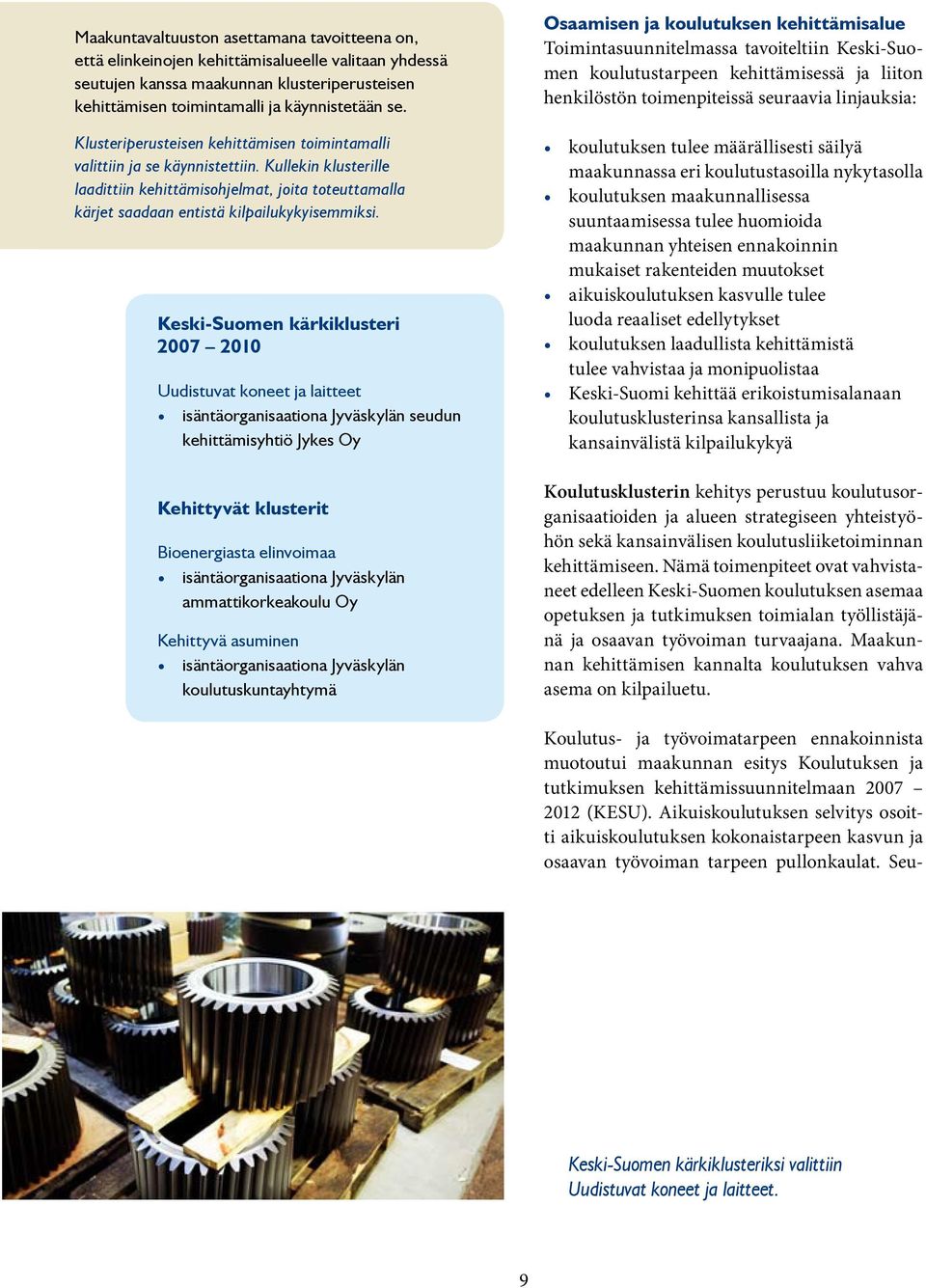 Keski-Suomen kärkiklusteri 2007 2010 Uudistuvat koneet ja laitteet isäntäorganisaationa Jyväskylän seudun kehittämisyhtiö Jykes Oy Kehittyvät klusterit Bioenergiasta elinvoimaa isäntäorganisaationa