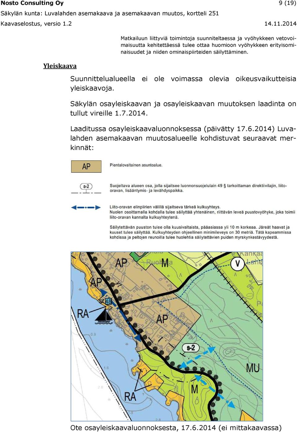 Suunnittelualueella ei ole voimassa olevia oikeusvaikutteisia yleiskaavoja.