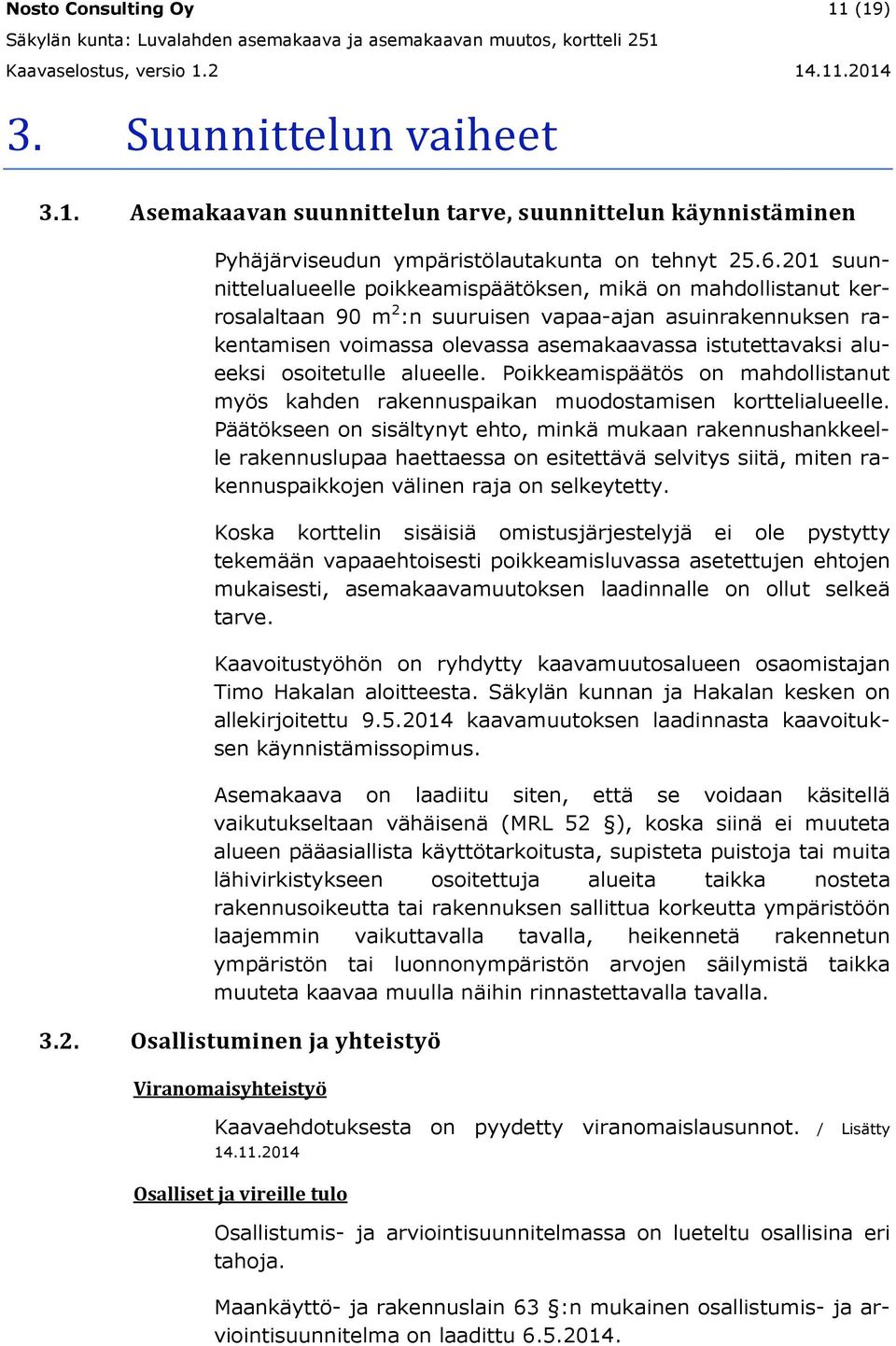 osoitetulle alueelle. Poikkeamispäätös on mahdollistanut myös kahden rakennuspaikan muodostamisen korttelialueelle.