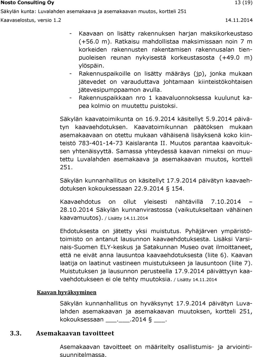 - Rakennuspaikoille on lisätty määräys (jp), jonka mukaan jätevedet on varauduttava johtamaan kiinteistökohtaisen jätevesipumppaamon avulla.