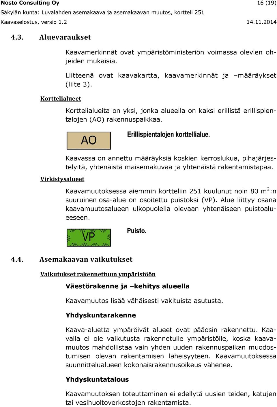 Virkistysalueet Kaavassa on annettu määräyksiä koskien kerroslukua, pihajärjestelyitä, yhtenäistä maisemakuvaa ja yhtenäistä rakentamistapaa.