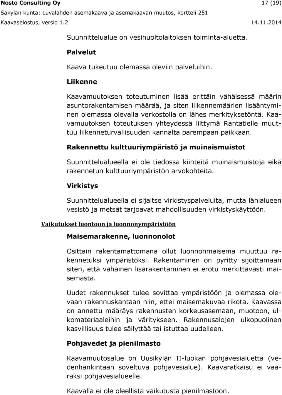 Kaavamuutoksen toteutuksen yhteydessä liittymä Rantatielle muuttuu liikenneturvallisuuden kannalta parempaan paikkaan.