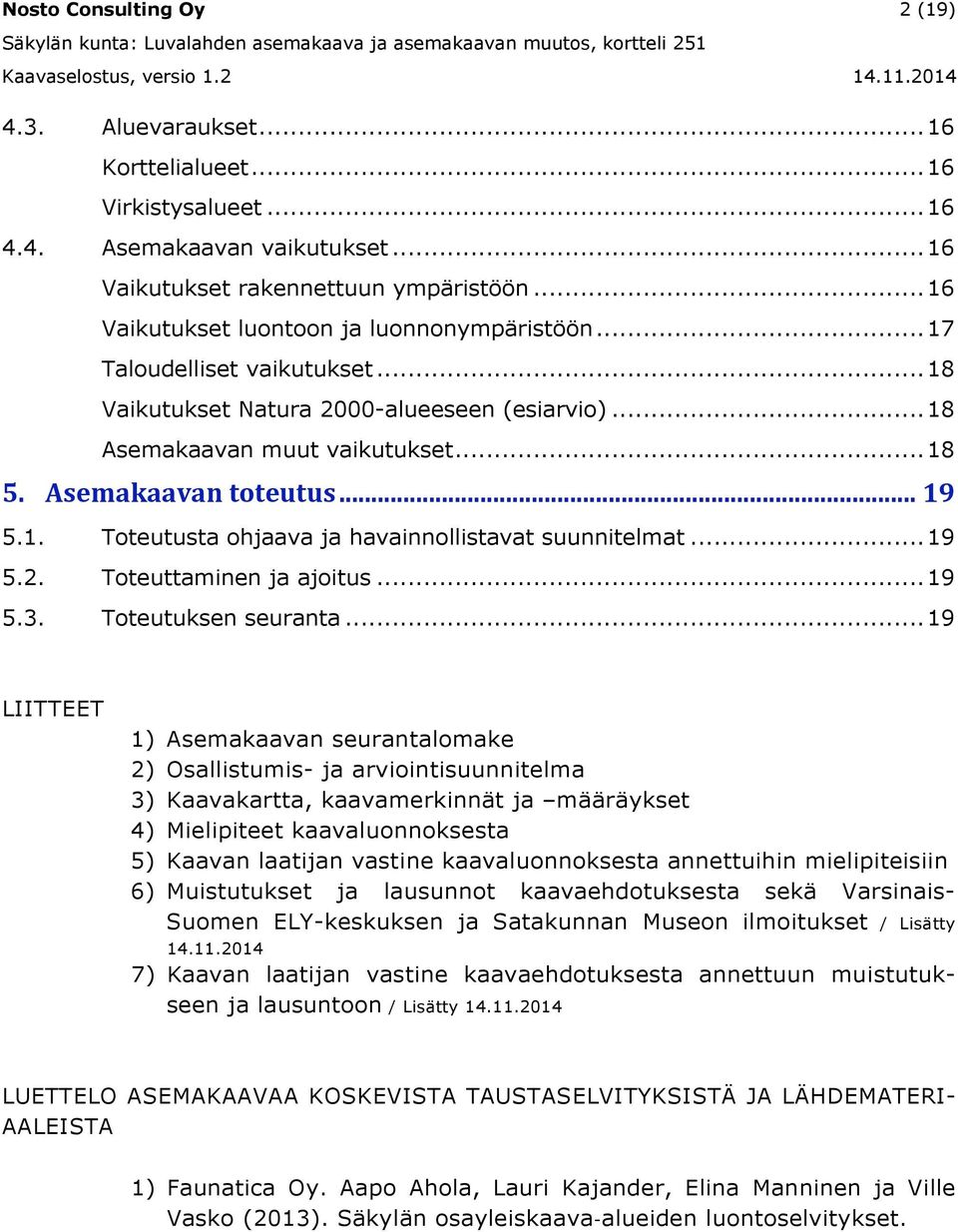 .. 19 5.1. Toteutusta ohjaava ja havainnollistavat suunnitelmat... 19 5.2. Toteuttaminen ja ajoitus... 19 5.3. Toteutuksen seuranta.