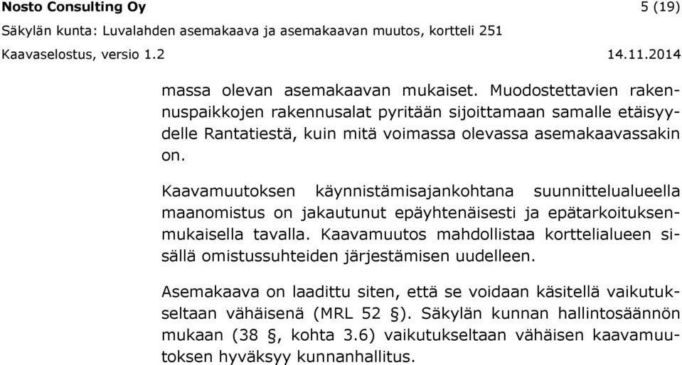 Kaavamuutoksen käynnistämisajankohtana suunnittelualueella maanomistus on jakautunut epäyhtenäisesti ja epätarkoituksenmukaisella tavalla.