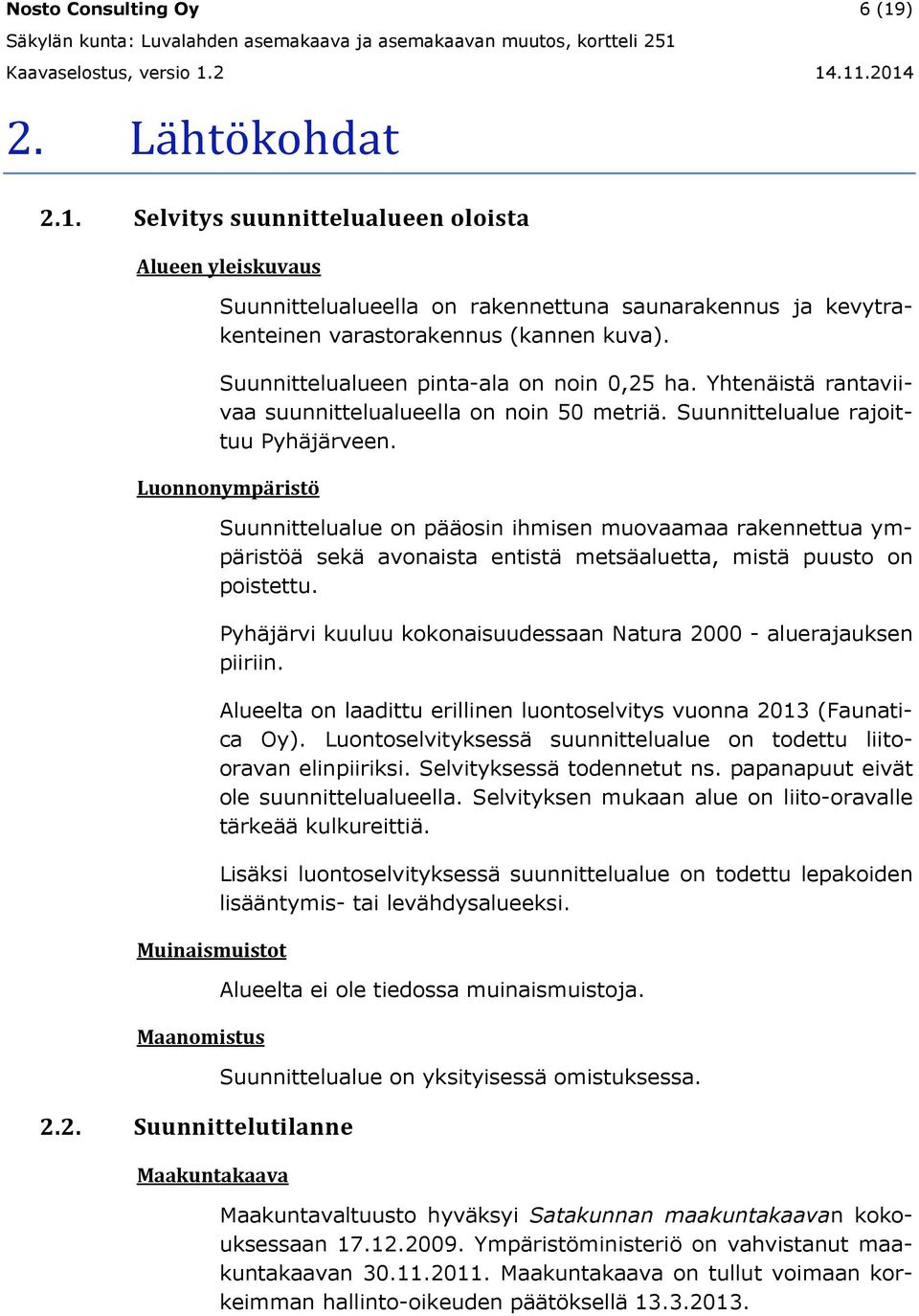 ha. Yhtenäistä rantaviivaa suunnittelualueella on noin 50 metriä. Suunnittelualue rajoittuu Pyhäjärveen. Luonnonympäristö Muinaismuistot Maanomistus 2.