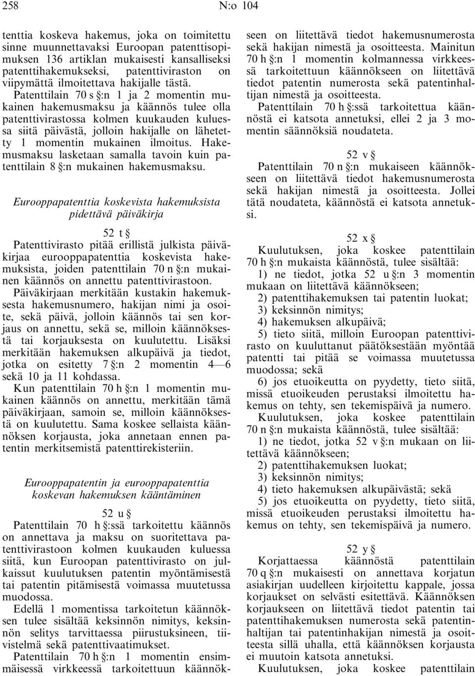 Patenttilain 70 s :n 1 ja 2 momentin mukainen hakemusmaksu ja käännös tulee olla patenttivirastossa kolmen kuukauden kuluessa siitä päivästä, jolloin hakijalle on lähetetty 1 momentin mukainen