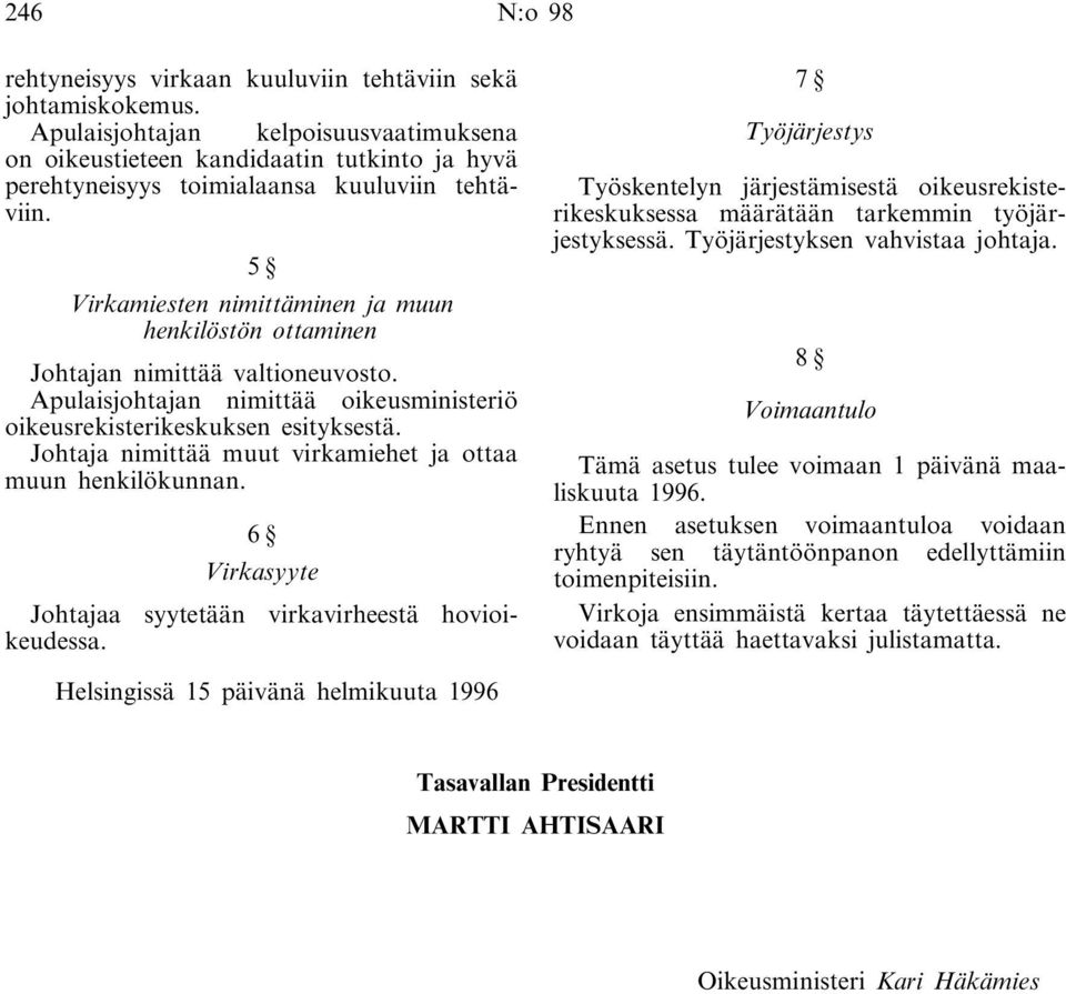 5 Virkamiesten nimittäminen ja muun henkilöstön ottaminen Johtajan nimittää valtioneuvosto. Apulaisjohtajan nimittää oikeusministeriö oikeusrekisterikeskuksen esityksestä.