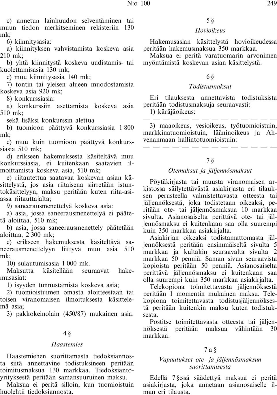 sekä lisäksi konkurssin alettua b) tuomioon päättyvä konkurssiasia 1 800 mk; c) muu kuin tuomioon päättyvä konkurssiasia 510 mk; d) erikseen hakemuksesta käsiteltävä muu konkurssiasia, ei kuitenkaan