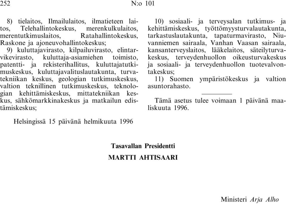 tutkimuskeskus, valtion teknillinen tutkimuskeskus, teknologian kehittämiskeskus, mittatekniikan keskus, sähkömarkkinakeskus ja matkailun edistämiskeskus; 10) sosiaali- ja terveysalan tutkimus- ja