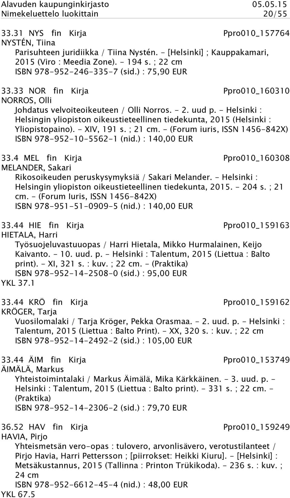 - Helsinki : Helsingin yliopiston oikeustieteellinen tiedekunta, 2015 (Helsinki : Yliopistopaino). - XIV, 191 s. ; 21 cm. - (Forum iuris, ISSN 1456-842X) ISBN 978-952-10-5562-1 (nid.) : 140,00 EUR 33.