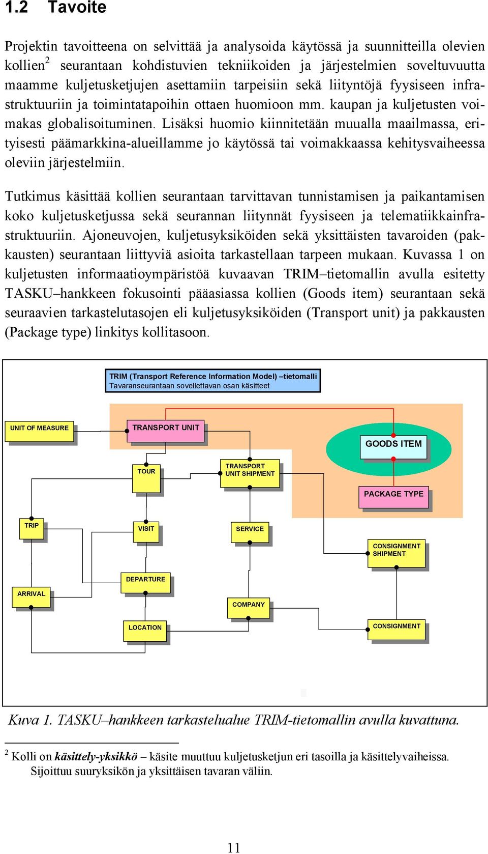 Lisäksi huomio kiinnitetään muualla maailmassa, erityisesti päämarkkina-alueillamme jo käytössä tai voimakkaassa kehitysvaiheessa oleviin järjestelmiin.