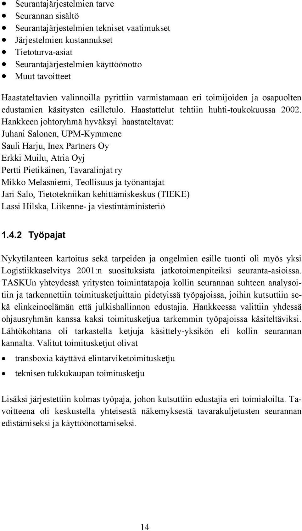 Hankkeen johtoryhmä hyväksyi haastateltavat: Juhani Salonen, UPM-Kymmene Sauli Harju, Inex Partners Oy Erkki Muilu, Atria Oyj Pertti Pietikäinen, Tavaralinjat ry Mikko Melasniemi, Teollisuus ja