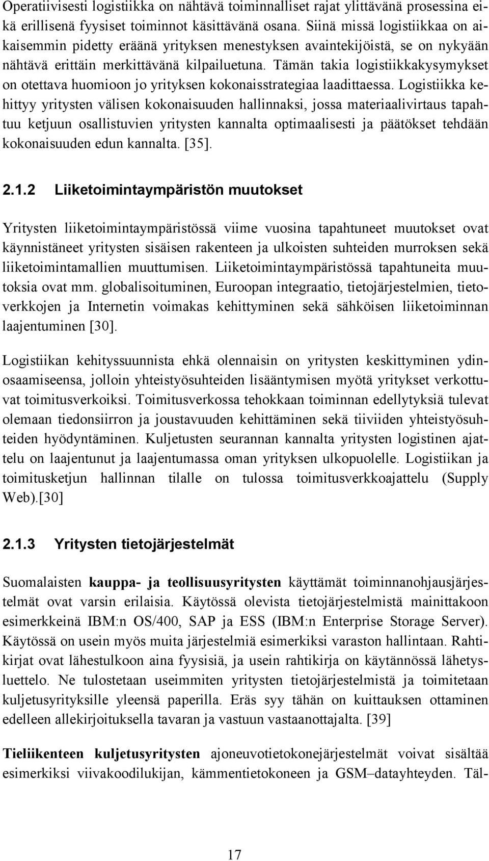 Tämän takia logistiikkakysymykset on otettava huomioon jo yrityksen kokonaisstrategiaa laadittaessa.