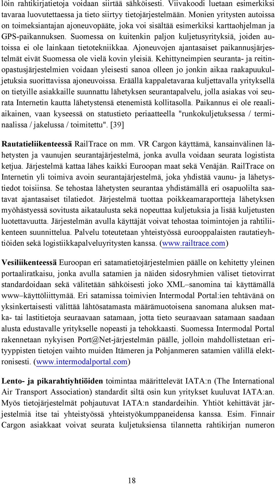 Suomessa on kuitenkin paljon kuljetusyrityksiä, joiden autoissa ei ole lainkaan tietotekniikkaa. Ajoneuvojen ajantasaiset paikannusjärjestelmät eivät Suomessa ole vielä kovin yleisiä.