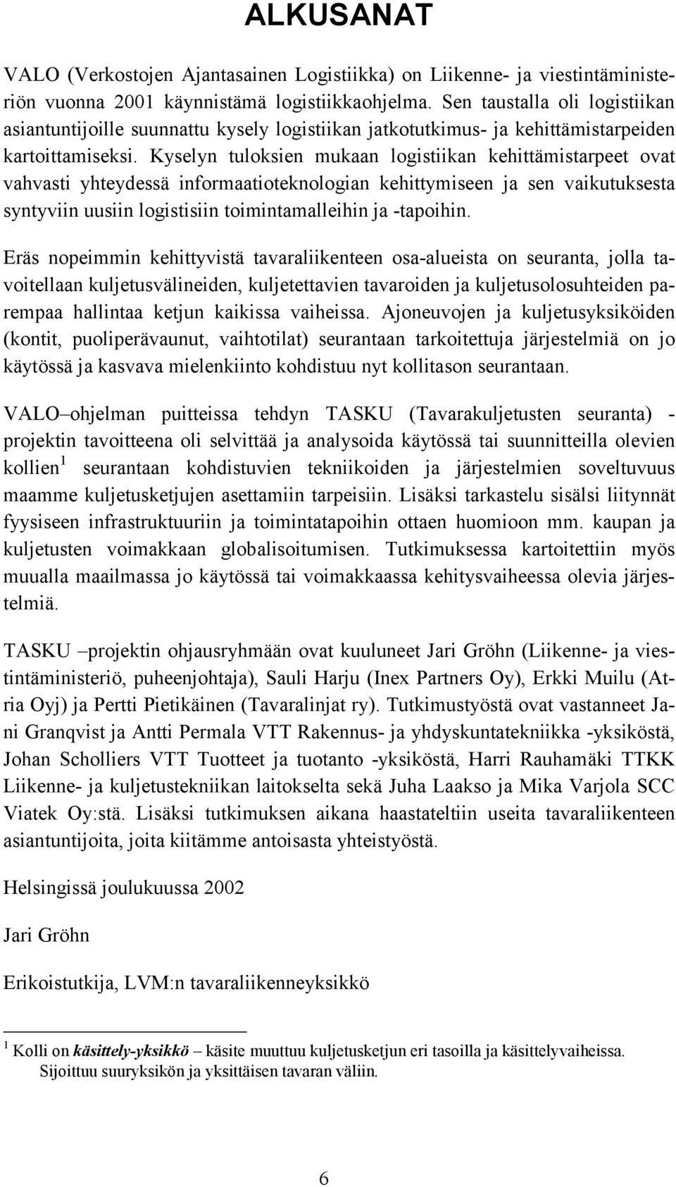 Kyselyn tuloksien mukaan logistiikan kehittämistarpeet ovat vahvasti yhteydessä informaatioteknologian kehittymiseen ja sen vaikutuksesta syntyviin uusiin logistisiin toimintamalleihin ja -tapoihin.