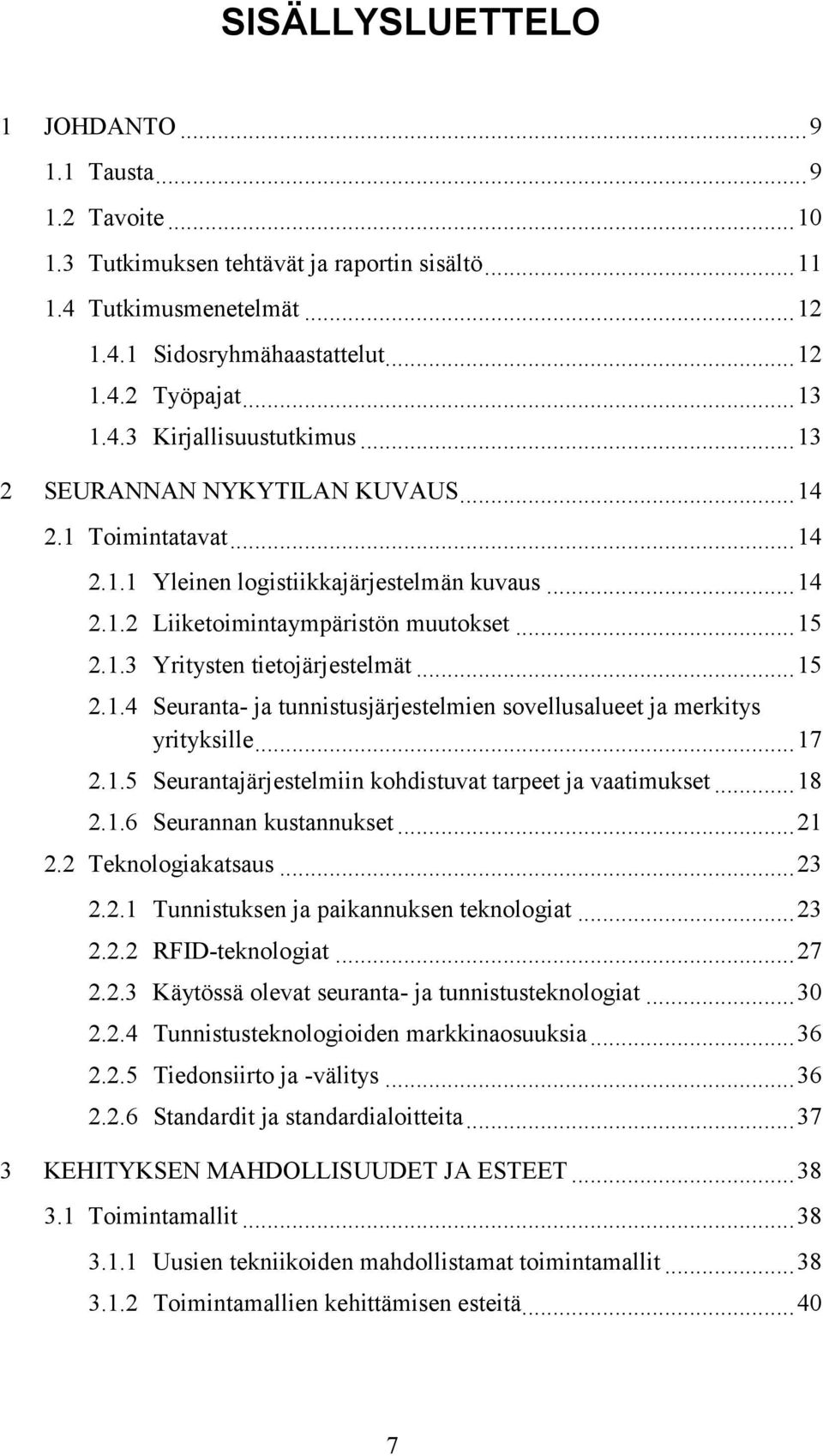 ..17 2.1.5 Seurantajärjestelmiin kohdistuvat tarpeet ja vaatimukset...18 2.1.6 Seurannan kustannukset...21 2.2 Teknologiakatsaus...23 2.2.1 Tunnistuksen ja paikannuksen teknologiat...23 2.2.2 RFID-teknologiat.