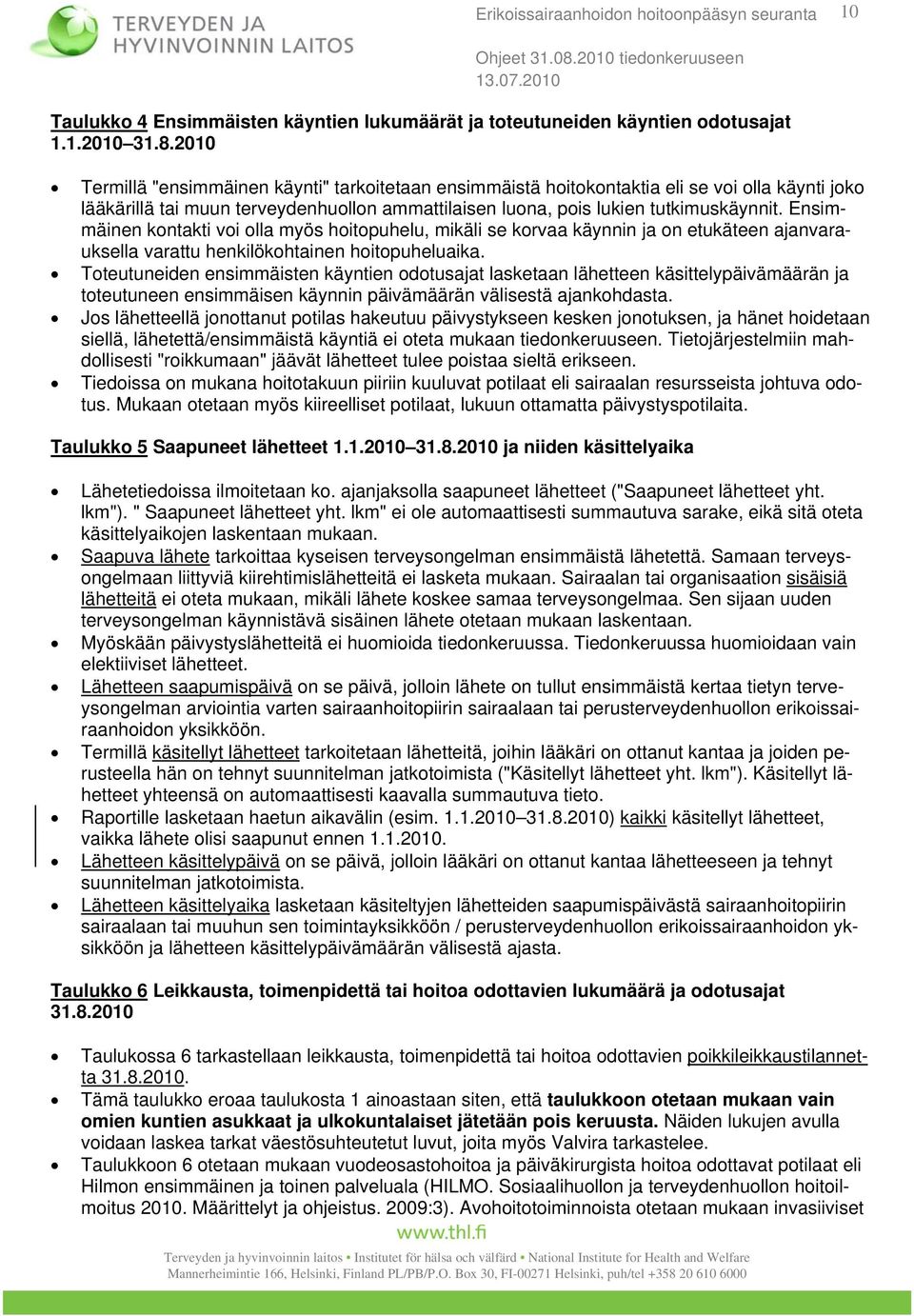 Ensimmäinen kontakti voi olla myös hoitopuhelu, mikäli se korvaa käynnin ja on etukäteen ajanvarauksella varattu henkilökohtainen hoitopuheluaika.