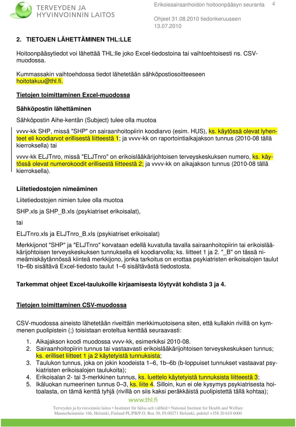 Tietojen toimittaminen Excel-muodossa Sähköpostin lähettäminen Sähköpostin Aihe-kentän (Subject) tulee olla muotoa vvvv-kk SHP, missä "SHP" on sairaanhoitopiirin koodiarvo (esim. HUS), ks.