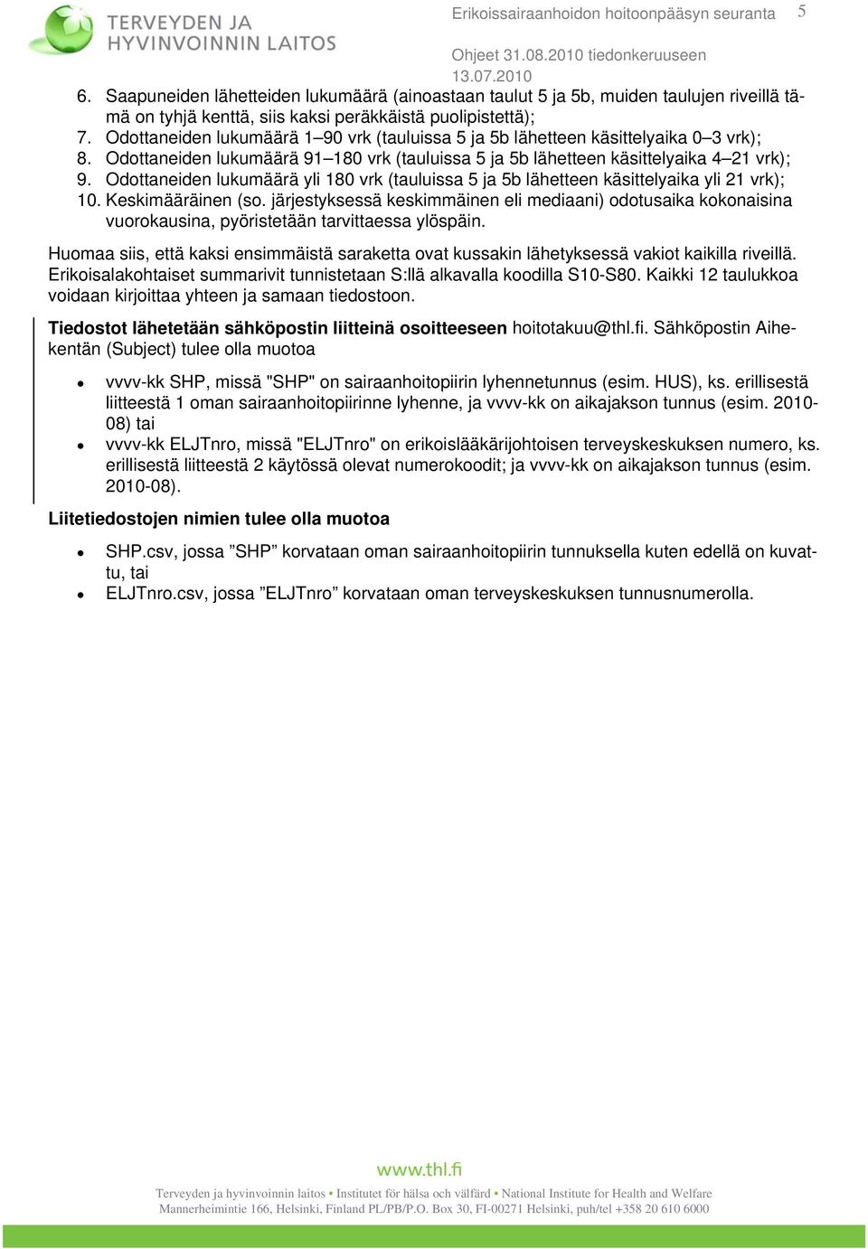 Odottaneiden lukumäärä yli 180 vrk (tauluissa 5 ja 5b lähetteen käsittelyaika yli 21 vrk); 10. Keskimääräinen (so.