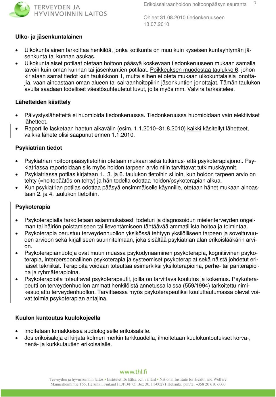 Poikkeuksen muodostaa taulukko 6, johon kirjataan samat tiedot kuin taulukkoon 1, mutta siihen ei oteta mukaan ulkokuntalaisia jonottajia, vaan ainoastaan oman alueen tai sairaanhoitopiirin