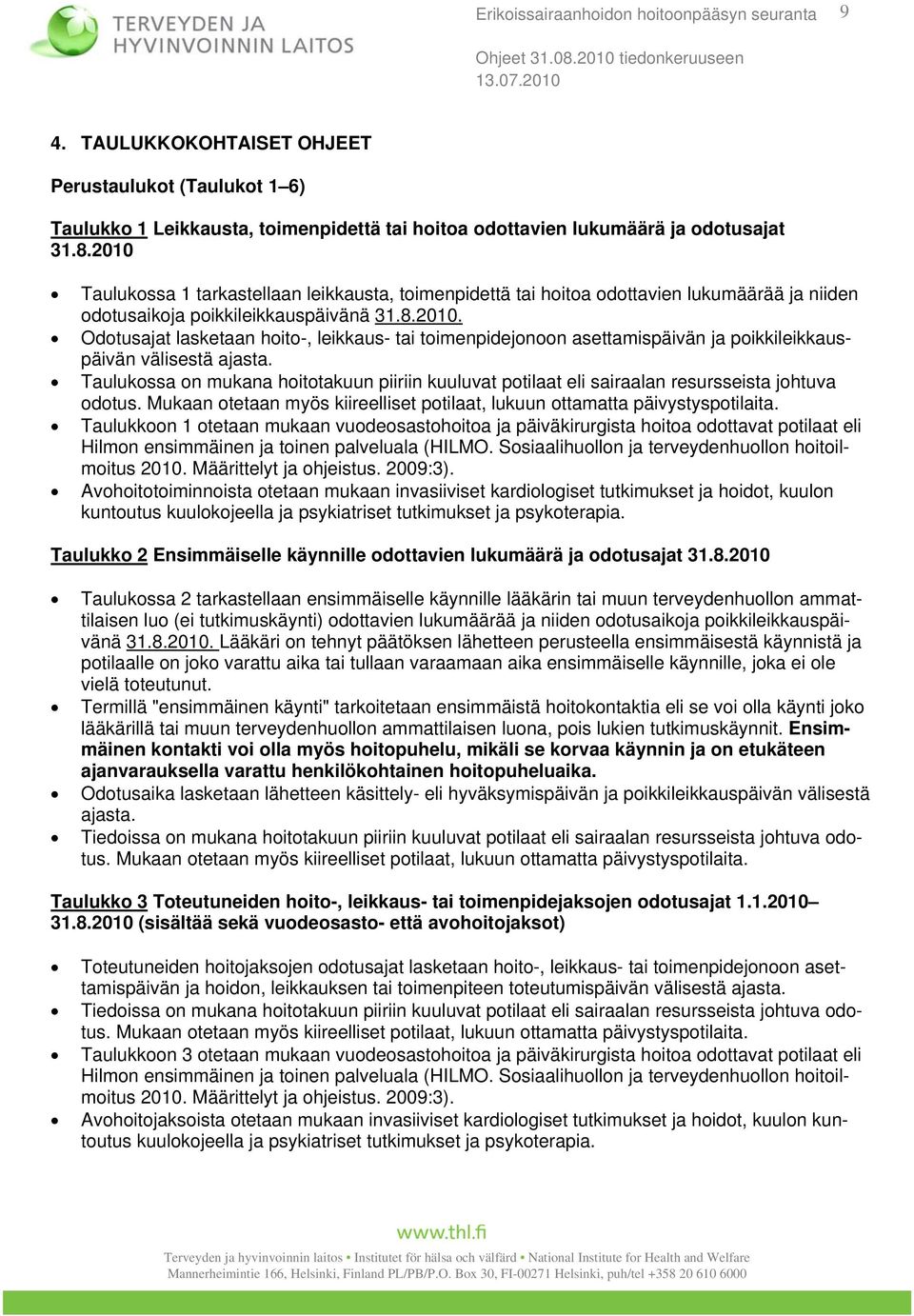 Taulukossa on mukana hoitotakuun piiriin kuuluvat potilaat eli sairaalan resursseista johtuva odotus. Mukaan otetaan myös kiireelliset potilaat, lukuun ottamatta päivystyspotilaita.