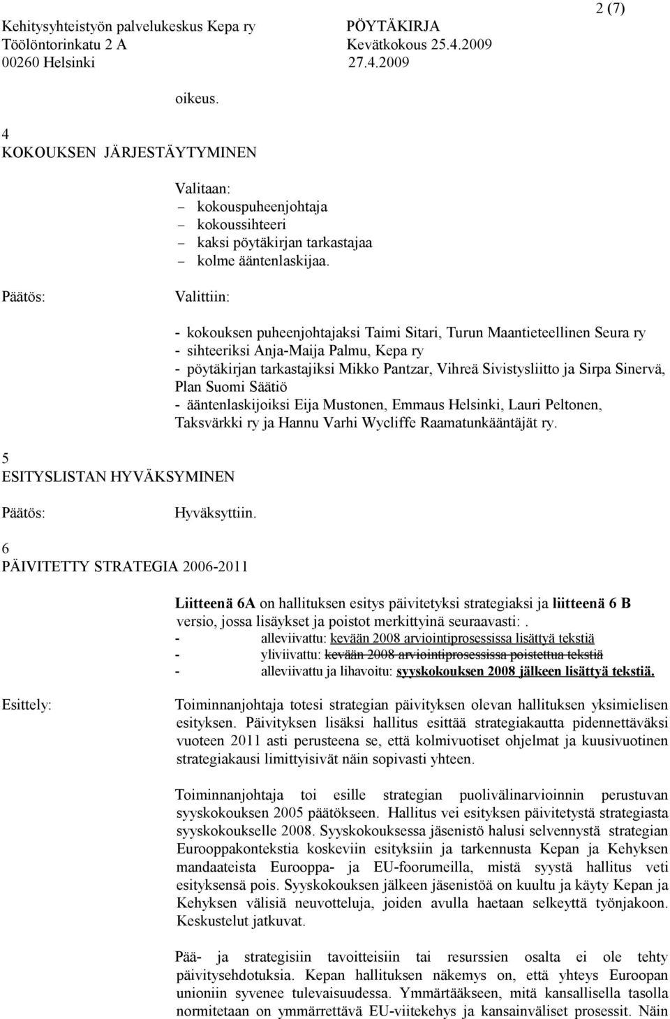 Vihreä Sivistysliitto ja Sirpa Sinervä, Plan Suomi Säätiö - ääntenlaskijoiksi Eija Mustonen, Emmaus Helsinki, Lauri Peltonen, Taksvärkki ry ja Hannu Varhi Wycliffe Raamatunkääntäjät ry. Hyväksyttiin.