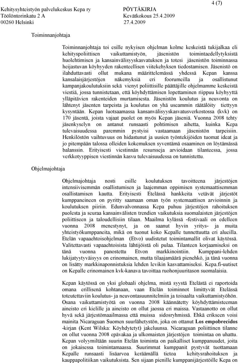 Jäsenistö on ilahduttavasti ollut mukana määrittelemässä yhdessä Kepan kanssa kansalaisjärjestöjen näkemyksiä eri foorumeilla ja osallistunut kampanjakoulutuksiin sekä vienyt poliittisille