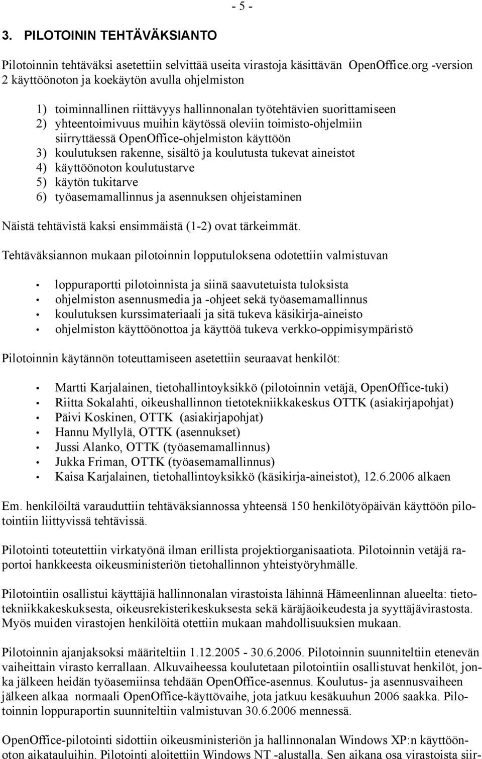 siirryttäessä OpenOffice-ohjelmiston käyttöön 3) koulutuksen rakenne, sisältö ja koulutusta tukevat aineistot 4) käyttöönoton koulutustarve 5) käytön tukitarve 6) työasemamallinnus ja asennuksen