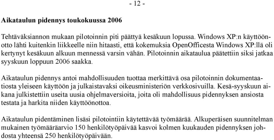 Pilotoinnin aikataulua päätettiin siksi jatkaa syyskuun loppuun 2006 saakka.