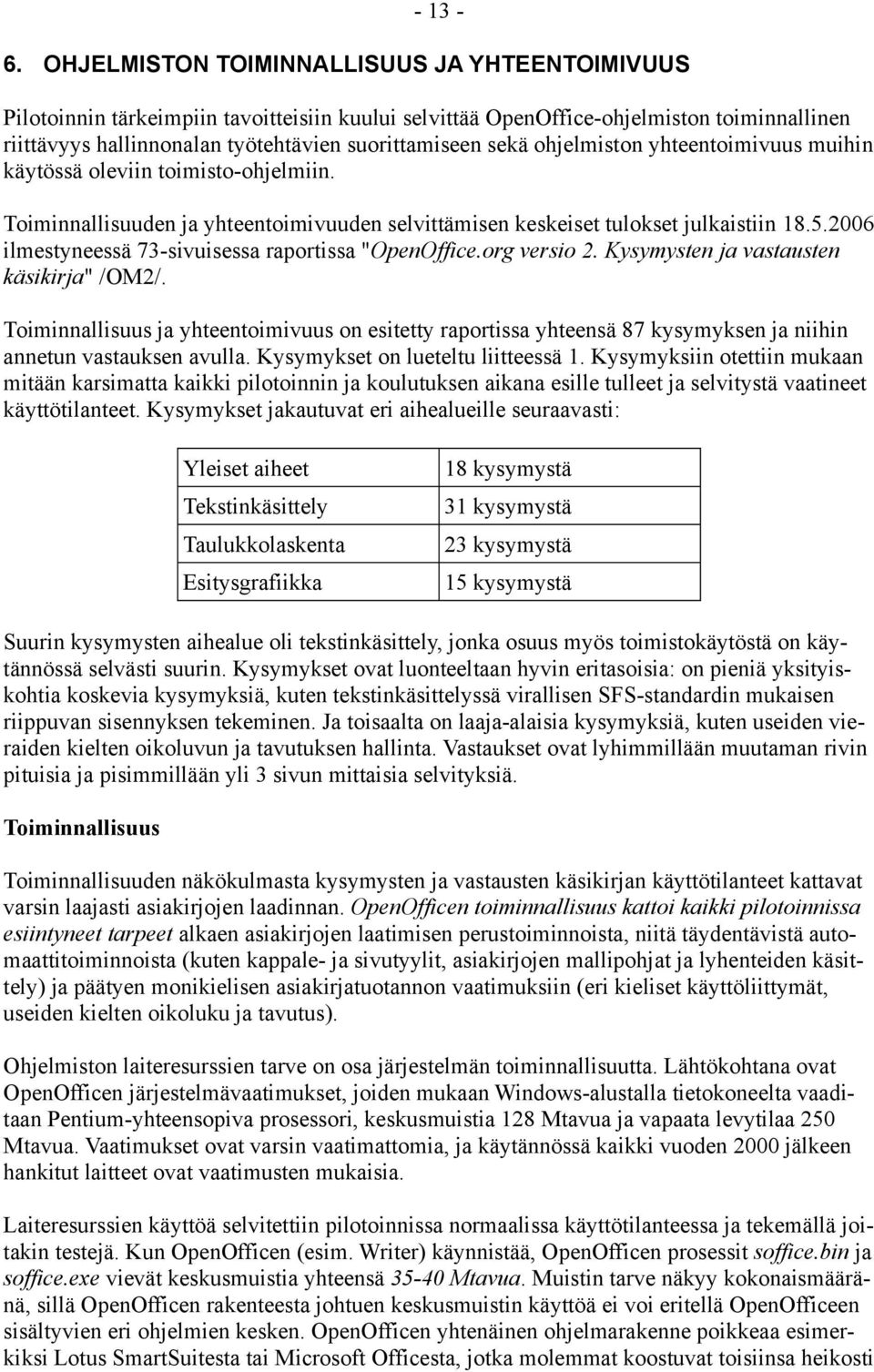 ohjelmiston yhteentoimivuus muihin käytössä oleviin toimisto-ohjelmiin. Toiminnallisuuden ja yhteentoimivuuden selvittämisen keskeiset tulokset julkaistiin 18.5.