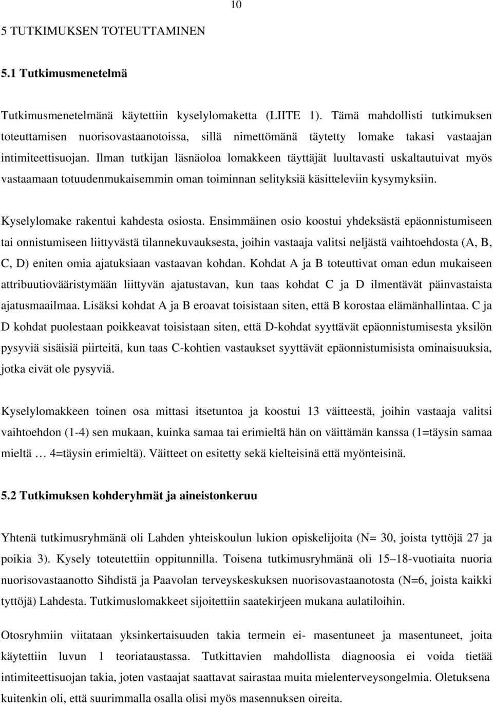 Ilman tutkijan läsnäoloa lomakkeen täyttäjät luultavasti uskaltautuivat myös vastaamaan totuudenmukaisemmin oman toiminnan selityksiä käsitteleviin kysymyksiin. Kyselylomake rakentui kahdesta osiosta.