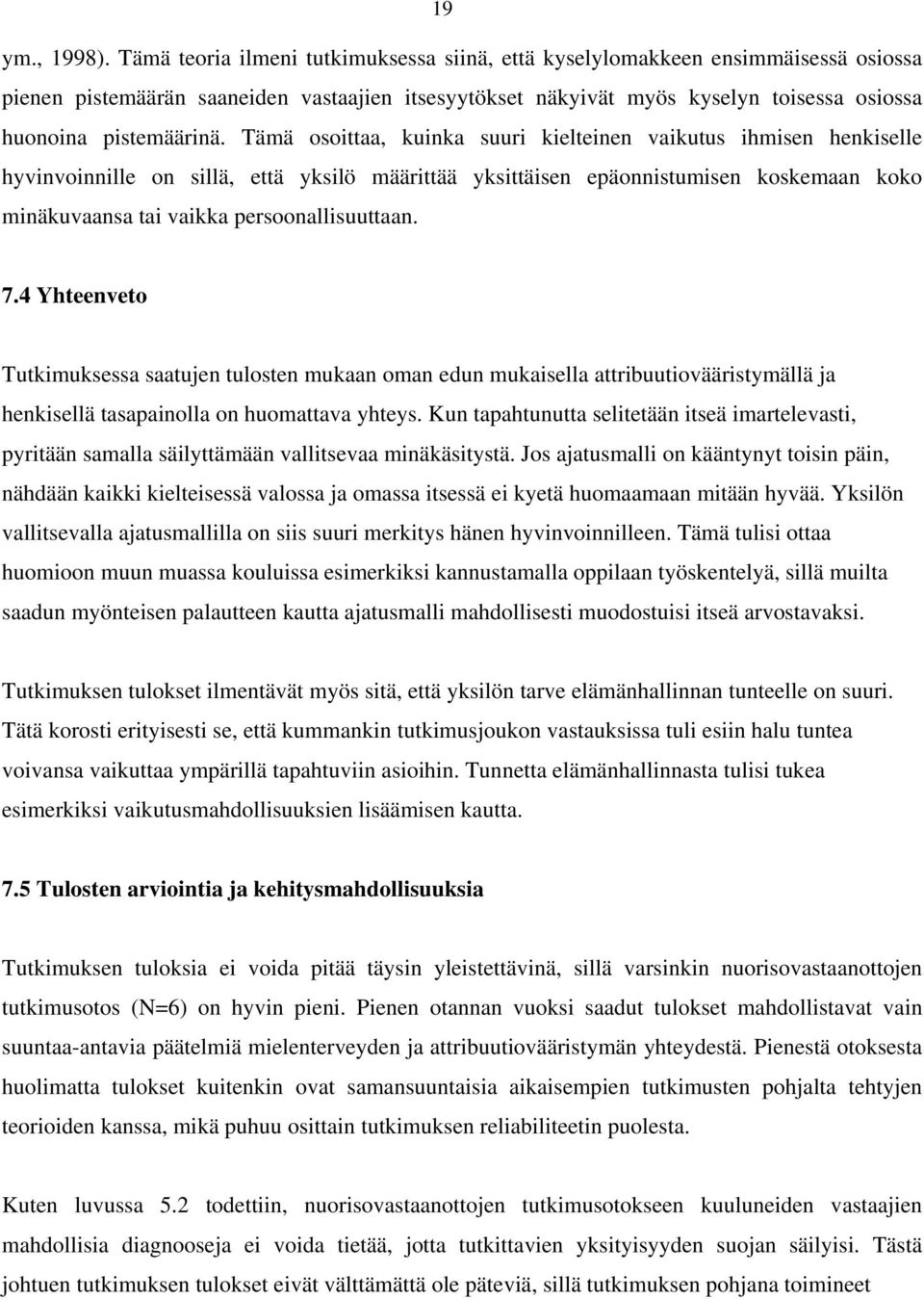 Tämä osoittaa, kuinka suuri kielteinen vaikutus ihmisen henkiselle hyvinvoinnille on sillä, että yksilö määrittää yksittäisen epäonnistumisen koskemaan koko minäkuvaansa tai vaikka