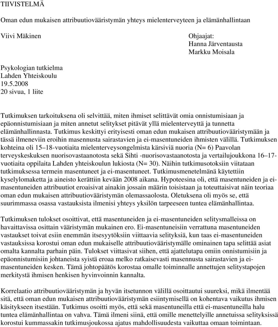 tunnetta elämänhallinnasta. Tutkimus keskittyi erityisesti oman edun mukaisen attribuutiovääristymään ja tässä ilmeneviin eroihin masennusta sairastavien ja ei-masentuneiden ihmisten välillä.