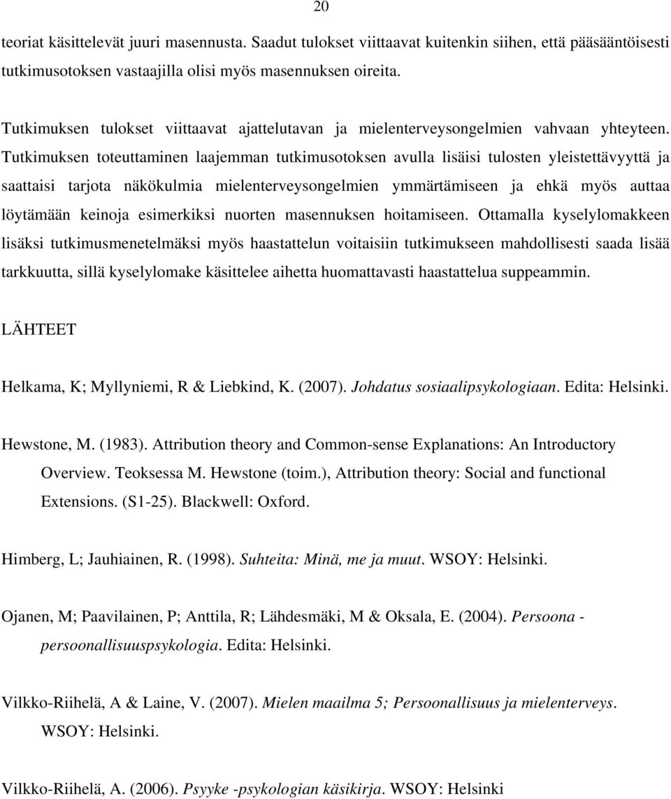 Tutkimuksen toteuttaminen laajemman tutkimusotoksen avulla lisäisi tulosten yleistettävyyttä ja saattaisi tarjota näkökulmia mielenterveysongelmien ymmärtämiseen ja ehkä myös auttaa löytämään keinoja